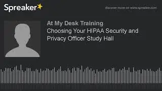 Choosing Your HIPAA Security and Privacy Officer Study Hall (made with Spreaker)