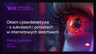 Maciej Jankowski - Okiem cyberdetektywa - o sukcesach i porażkach w internetowych śledztwach