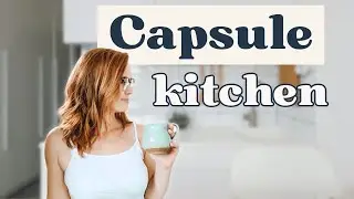 How to Create a Capsule Kitchen! (Your guide to a simple, efficient kitchen)