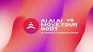 Ai Ai Ai vs. Move Your Body (ALVINNO Extended Mashup)