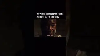 My wiener when I open incognito mode for the 7th time