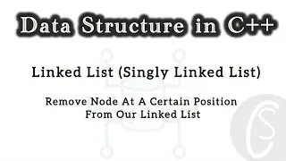 Remove Node At A Certain Position From Our Linked List | Singly Linked List | Data Structures in C++