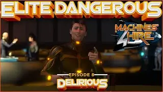 🎬 Elite Dangerous: Machines 4 Hire - Ep 8 'Delirious'