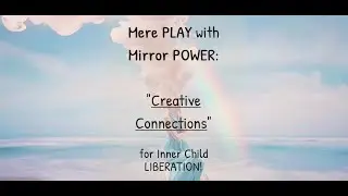 Creatively Connect Worlds between Your Foundational Childhood Self & Your Present-Moment Adult Self!