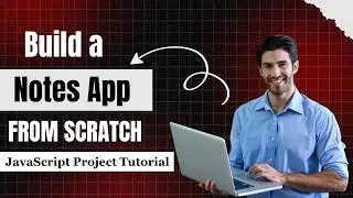 Build a Notes App From Scratch | JavaScript Project Tutorial for Beginners