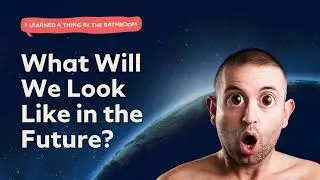 What Will We Look Like in the Future? | I Learned a Thing in the Bathroom Podcast
