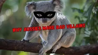 Why Aussie Make Bad Villains