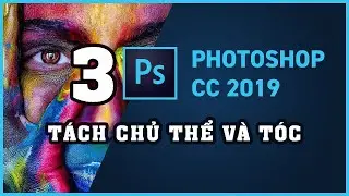 Học Photoshop từ cơ bản đến nâng cao | Bài 3: Tách chủ thể và tóc khỏi background