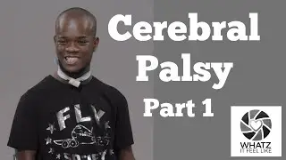 Whatz It Feel Like: Cerebral Palsy Part 1