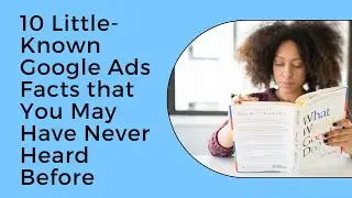 10 Little-Known Google Ads Facts that You May Have Never Heard Before