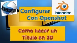 Como configurar Blender con Openshot / Como hacer un título en 3 D