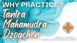 Why Practice Tantra, Mahamudra or Dzogchen