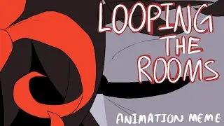 Looping the Rooms || Animation Meme
