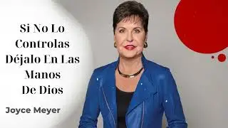 Si No Lo Controlas Déjalo En Las Manos De Dios  - Joyce Meyer
