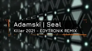 ADAMSKI FEAT SEAL | KILLER 2021 | EDYTRONIK  REMIX