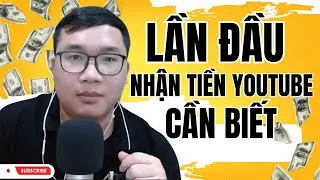 Lần Đầu Nhận Tiền Youtube Cần Biết