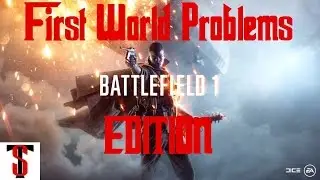 First World Problems Battlefield 1 Edition