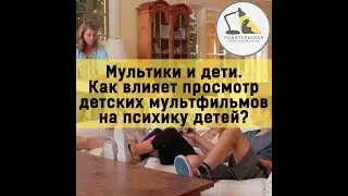 Мультики и дети.  Как влияет просмотр детских мультфильмов на психику детей?