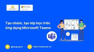 Tạo nhóm, tạo lớp học trên ứng dụng Microsoft Teams trong 5 phút