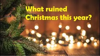 What ruined Christmas this year?