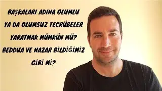 Başkalarının Adına Olumlu Ya Da Olumsuz Tecrübeler Yaratmak Mümkün Mü? Beddua ve Nazar Var Mı?