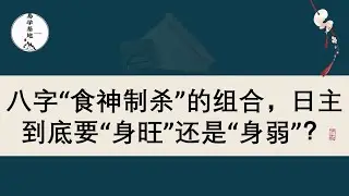 八字“食神制杀”的组合，日主到底要“身旺”还是“身弱”？