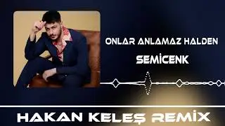 Semicenk - Onlar Anlamaz Halden (Hakan Keleş Remix)
