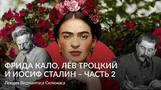Фрида Кало, Лев Троцкий и Иосиф Сталин – Чaсть 2 – Лекция Видмантаса Силюнаса