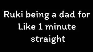 Ruki being a dad for like 1 minute straight