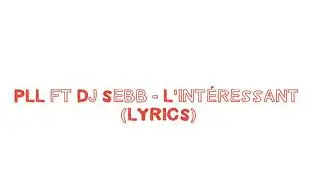 PLL Ft Dj Sebb - L'intéressant (LYRICS)