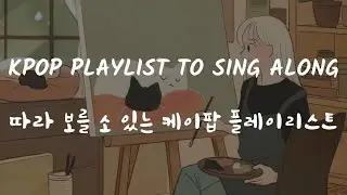 kpop playlist to sing along |따라 부를 수 있는 케이팝 플레이리스트| 🎼