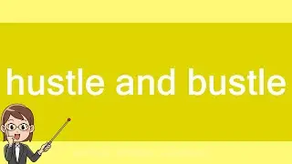 hustle and bustle