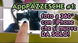 AppPAZZESCHE: scattare foto a 360° con l'iPhone che si muove DA SOLO!
