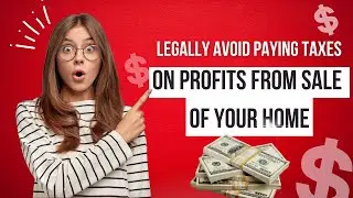 LEGALLY AVOID PAYING TAXES ON PROFIT FROM THE SALE OF YOUR HOME!