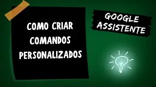 Comandos Personalizados na Google Assistente
