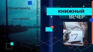 Книжный вечер: прочитанное, что читаю сейчас и другая болтовня.