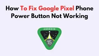 How To Fix Google Pixel Phone Power Button Not Working