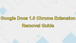 Google Docs 1.0 Malicious Chrome Extension Removal Guide