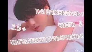 ЧОНГУК ПРИЖАЛ Т/И К КРОВАТИ?ЧОНГУК ОСТАВИЛ Т/И У СЕБЯ?ПРЕДСТАВЬ ЧТО ЧОНГУК ТВОЙ ПАРЕНЬ{+15} часть 2