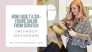 How I Built a Six-Figure Salon from Scratch (without Instagram)