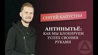 Антинытьё. Как быть успешнее. Сергей Капустин