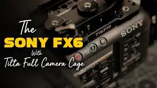Rigging the Sony FX6 with the Tilta Full Camera Cage | PART 01 