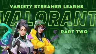 Variety Streamer Learns Valorant: Part 2 