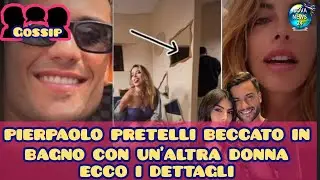Pierpaolo Pretelli dopo la crisi con Giulia Salemi beccato con un'altra in bagno ecco i dettagli