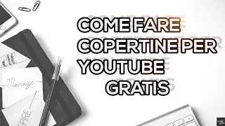 COME REALIZZARE COPERTINE PER YOUTUBE