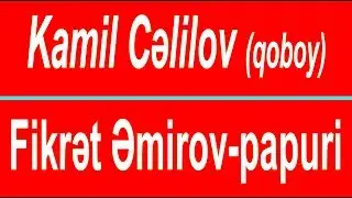 Kamil Celilov - Fikret Emirov - papuri /yeni/