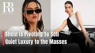 Shein Is Pivoting To Sell Quiet Luxury to the Masses | Fashion Retail News | RETAILBOSS