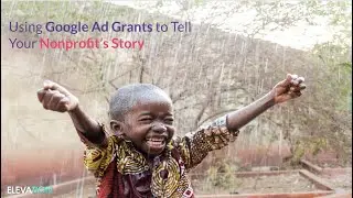How Google Ad Grants Tell Your Nonprofit's Story - Elevation Webinar Series