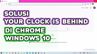 Solusi Your Clock is Behind di Chrome Windows 10