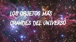 Los objetos más grandes del universo